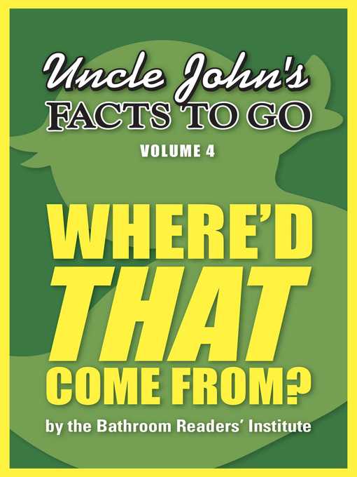 Title details for Uncle John's Facts to Go Where'd THAT Come From? by Bathroom Readers' Institute - Available